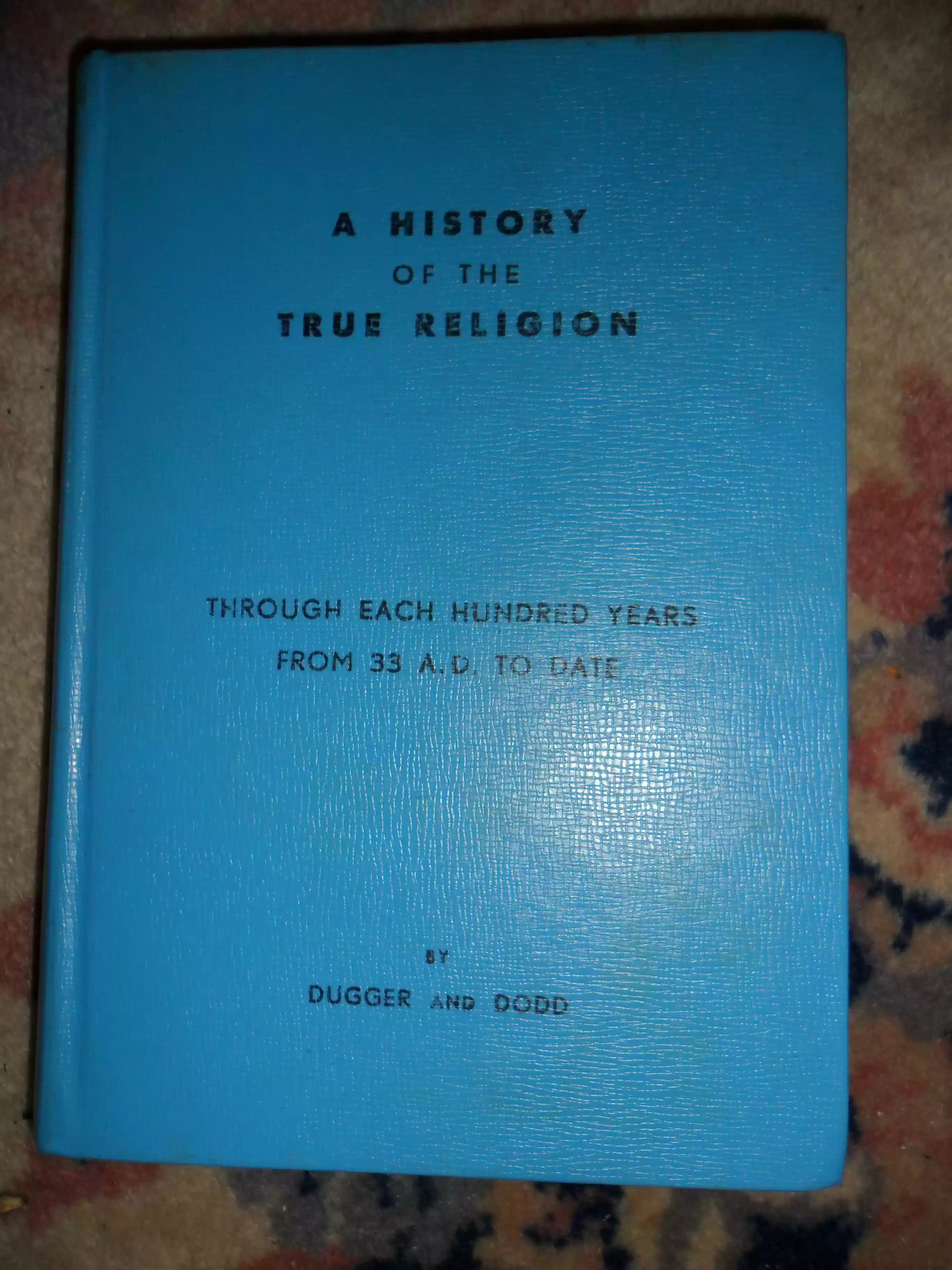 SAM_0514-Book, A History of the True Religion, written by Lois' grandfather, Andrew Nugent Dugger. Co-authored by Dodd